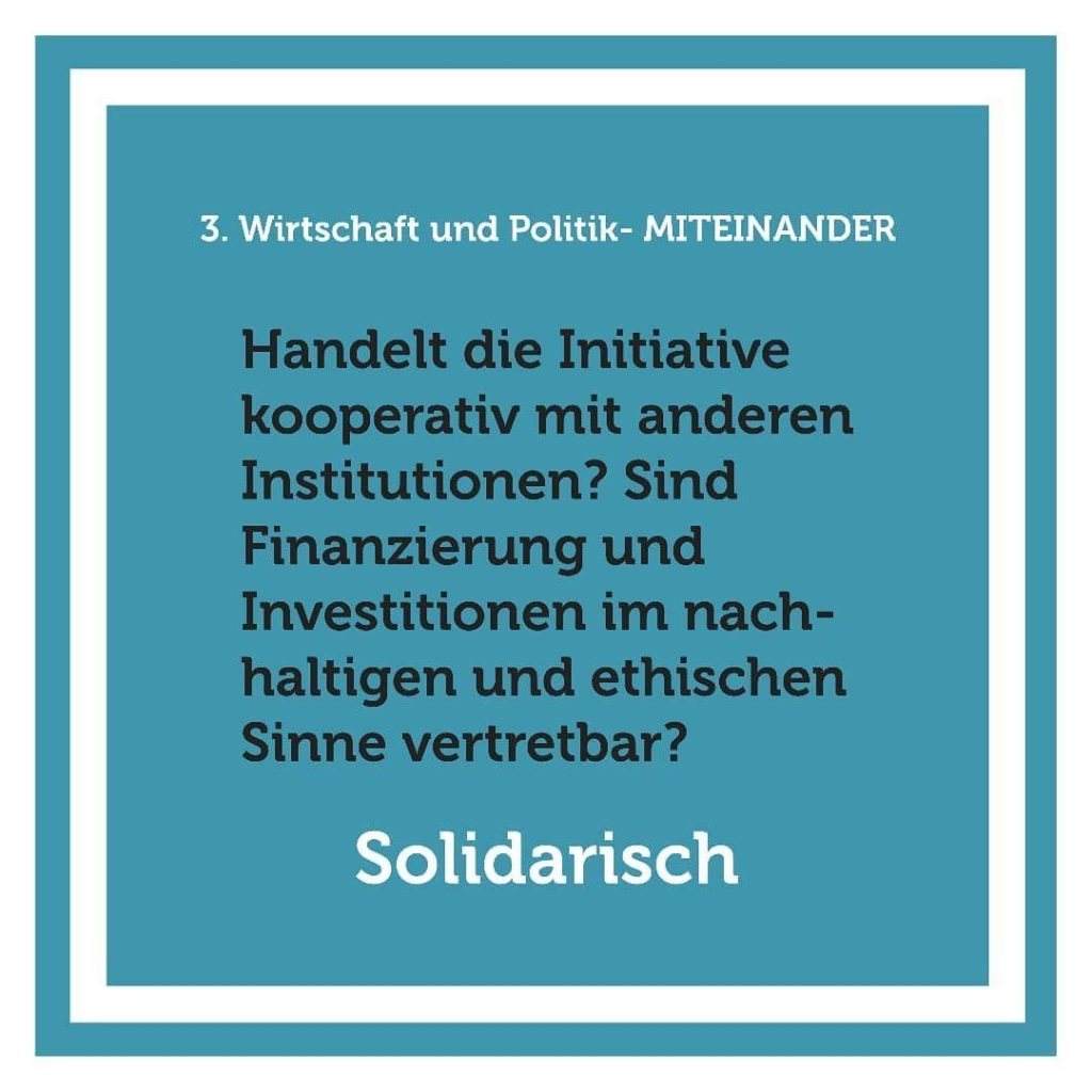 Handelt die Organisation kooperativ mit anderen Marktteilnehmenden? Sind Finanzierung und Investitionen im nachhaltigen und ethischen Sinne vertretbar und Eigentum gerecht verteilt?